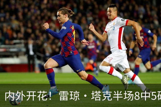 内外开花！雷琼·塔克半场8中5砍下15分3助 三分4中3