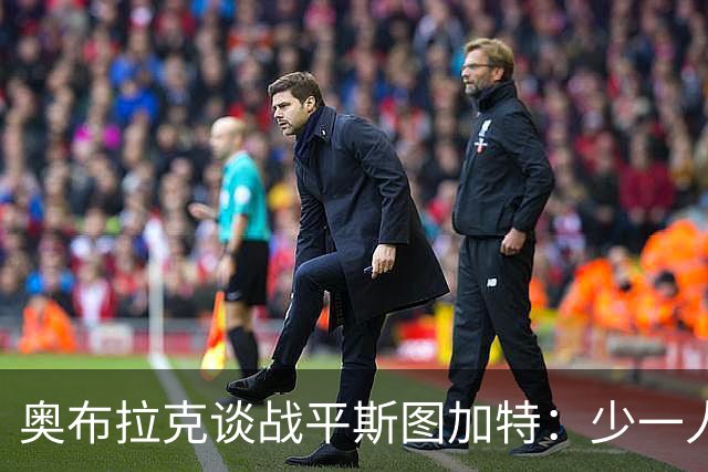 奥布拉克谈战平斯图加特：少一人作战非常困难，拿1分总比没分好