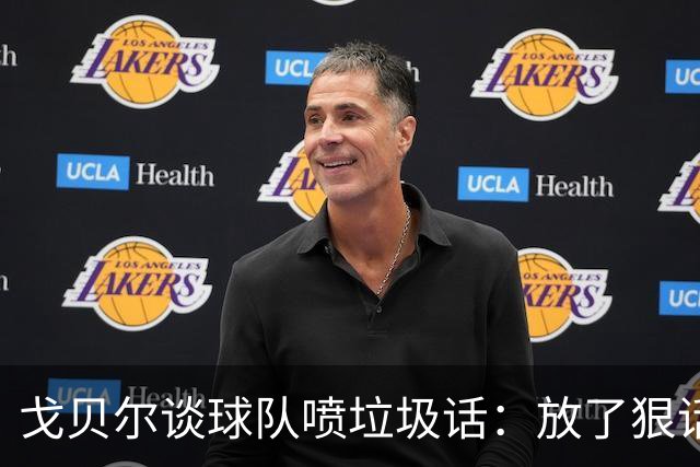戈贝尔谈球队喷垃圾话：放了狠话就得拿出实际行动