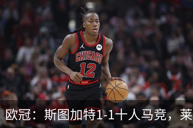 欧冠：斯图加特1-1十人马竞，莱韦林破僵，小蜘蛛扳平