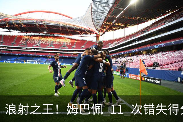 浪射之王！姆巴佩 11 次错失得分良机 排名五大联赛第一