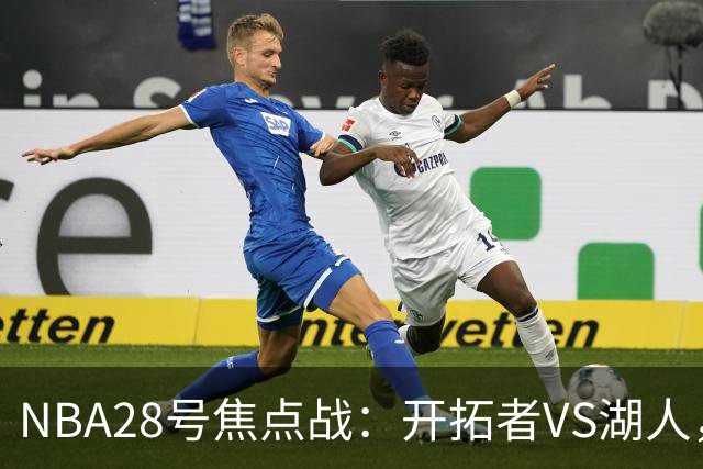 NBA28号焦点战：开拓者VS湖人，时间和双方近况先了解，杨翰森vs东契奇？